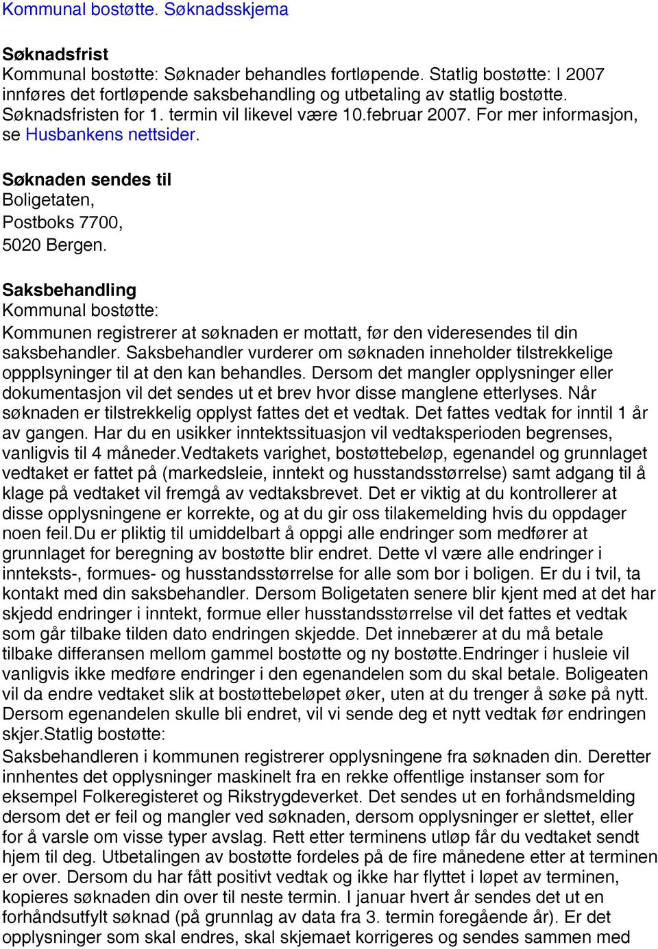 Saksbehandling Kommunen registrerer at søknaden er mottatt, før den videresendes til din saksbehandler.