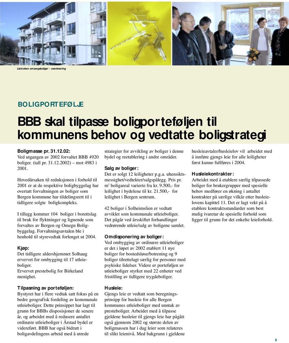 Hovedårsaken til reduksjonen i forhold til 2001 er at de respektive boligbyggelag har overtatt forvaltningen av boliger som Bergen kommune har tildelingsrett til i tidligere solgte boligkompleks.