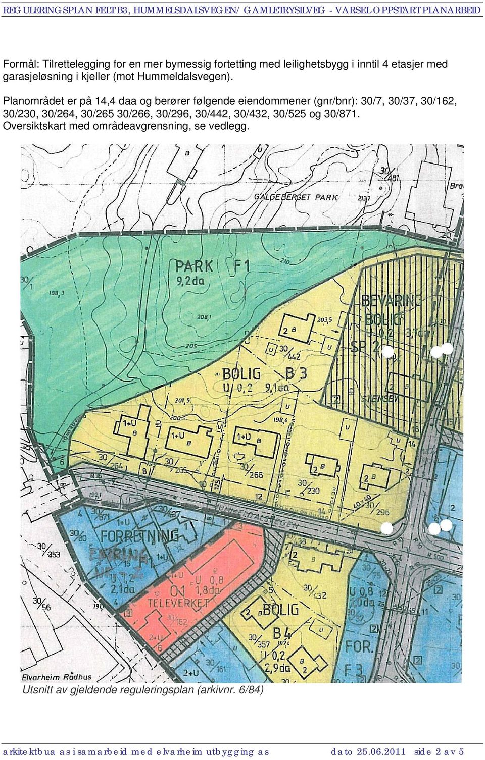 Planområdet er på 14,4 daa og berører følgende eiendommener (gnr/bnr): 30/7, 30/37, 30/162, 30/230, 30/264, 30/265 30/266,