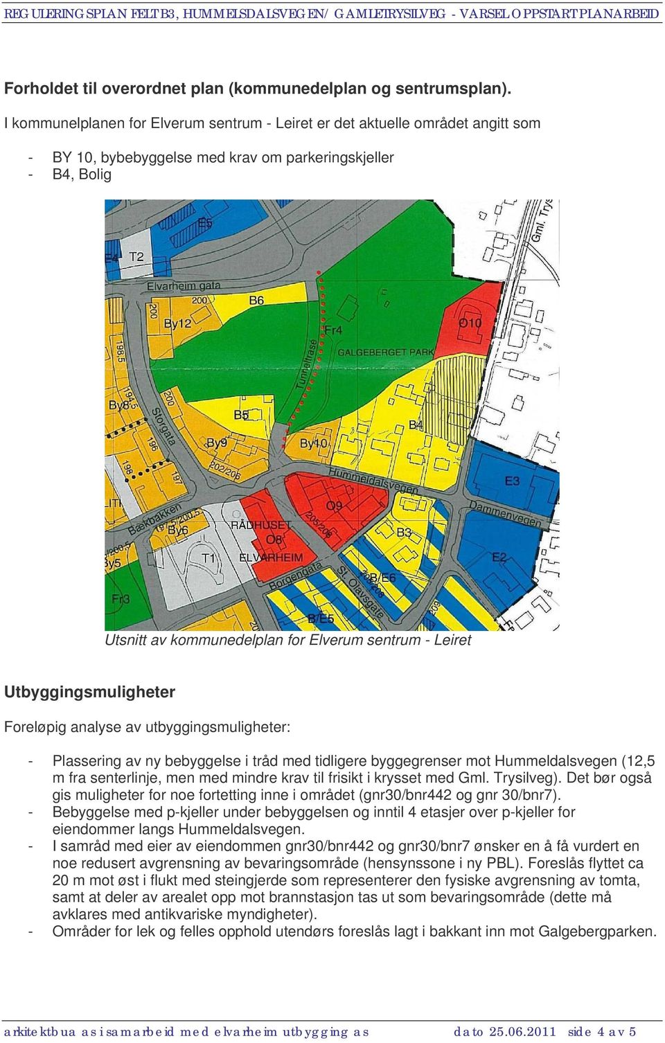 Utbyggingsmuligheter Foreløpig analyse av utbyggingsmuligheter: - Plassering av ny bebyggelse i tråd med tidligere byggegrenser mot Hummeldalsvegen (12,5 m fra senterlinje, men med mindre krav til