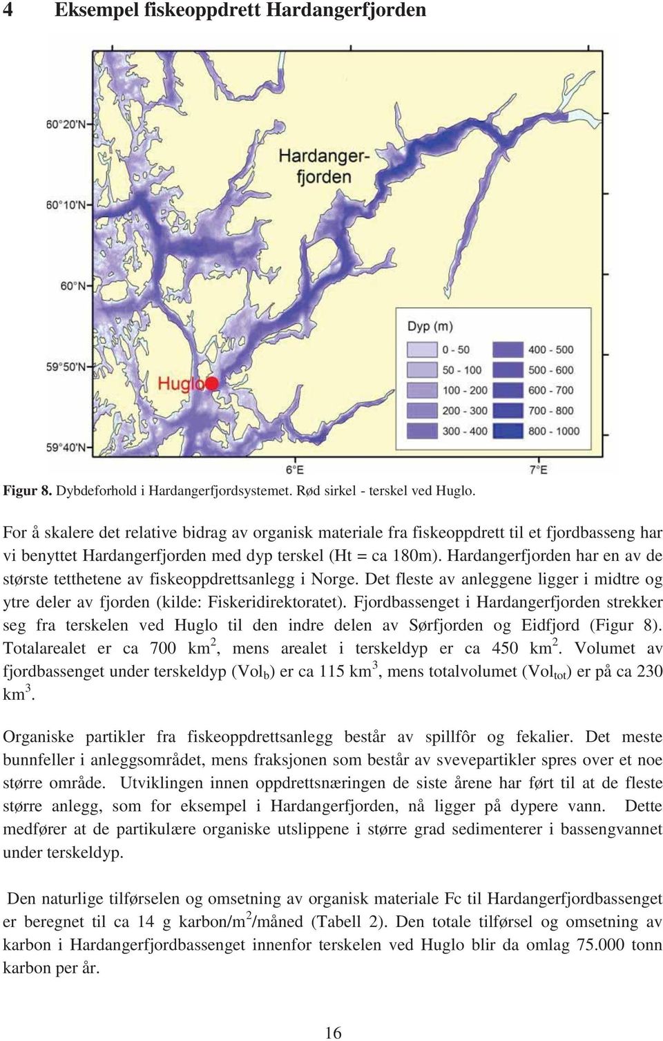 Hardangerfjorden har en av de største tetthetene av fiskeoppdrettsanlegg i Norge. Det fleste av anleggene ligger i midtre og ytre deler av fjorden (kilde: Fiskeridirektoratet).