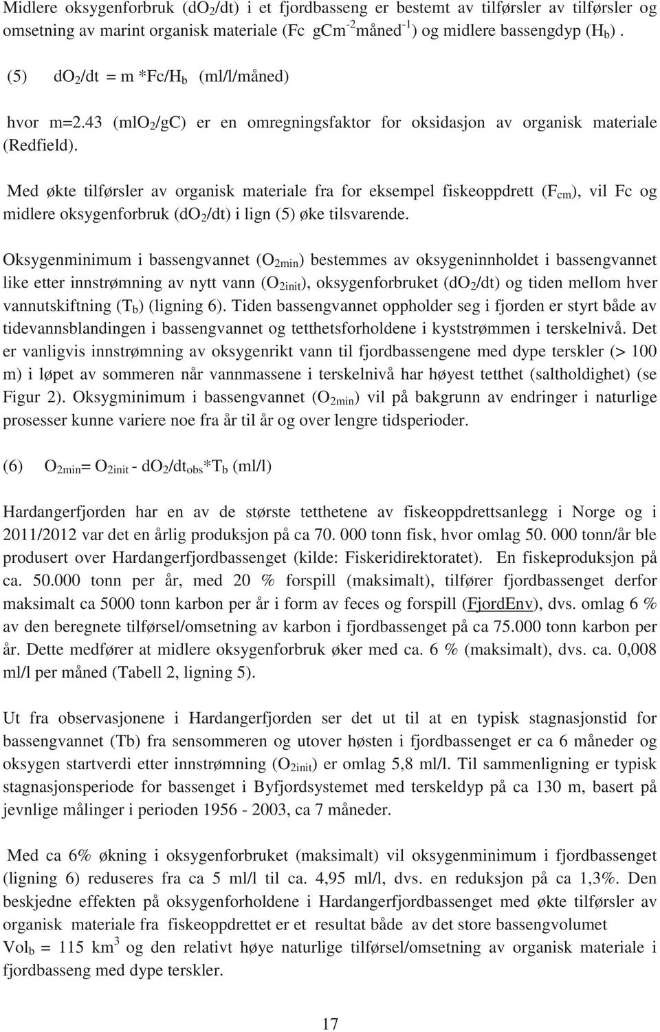 Med økte tilførsler av organisk materiale fra for eksempel fiskeoppdrett (F cm ), vil Fc og midlere oksygenforbruk (do 2 /dt) i lign (5) øke tilsvarende.