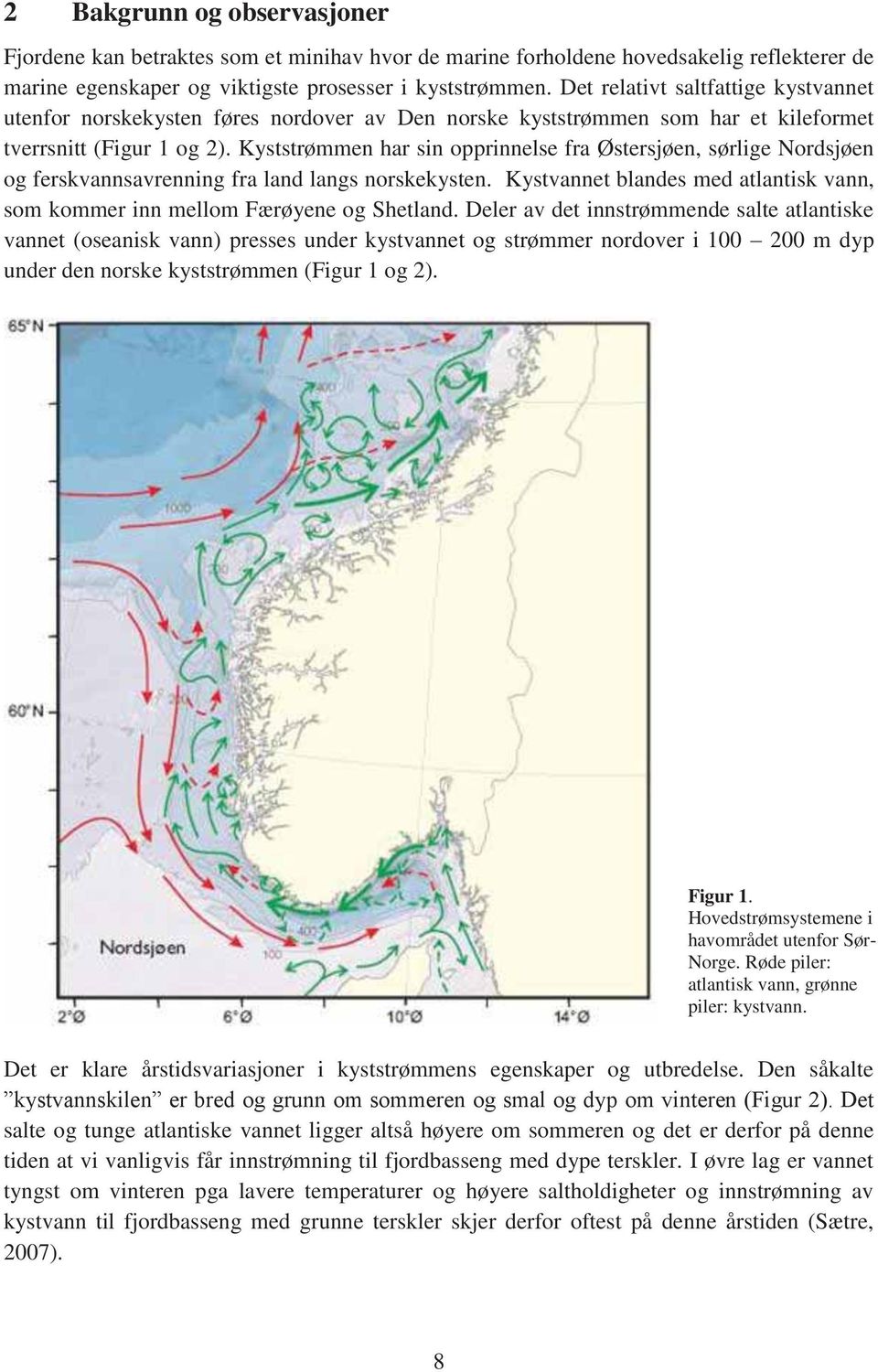 Kyststrømmen har sin opprinnelse fra Østersjøen, sørlige Nordsjøen og ferskvannsavrenning fra land langs norskekysten.