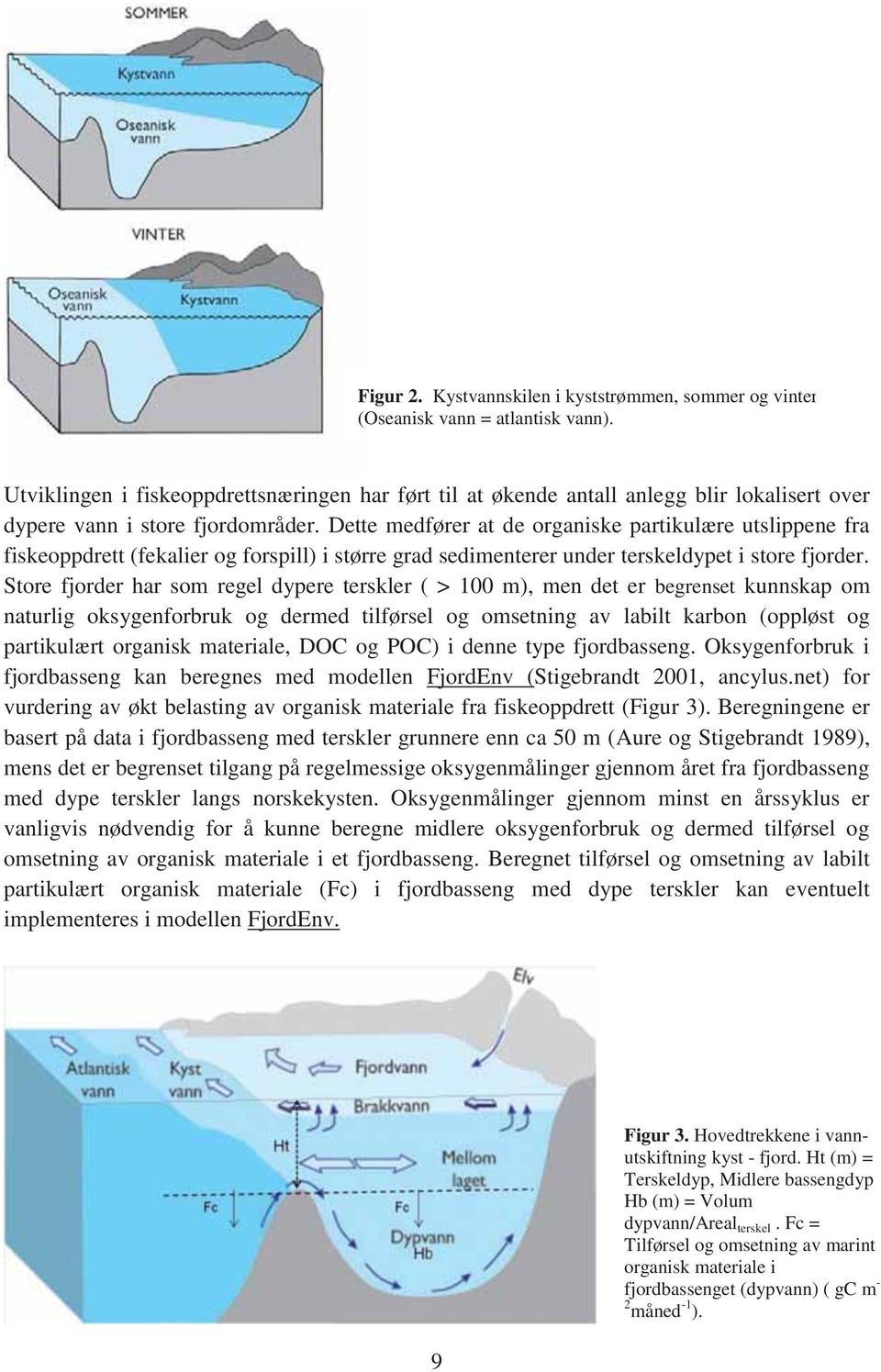 Dette medfører at de organiske partikulære utslippene fra fiskeoppdrett (fekalier og forspill) i større grad sedimenterer under terskeldypet i store fjorder.