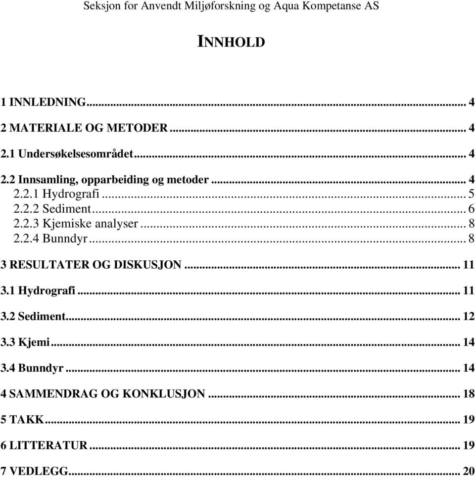 .. 8 3 RESULTATER OG DISKUSJON... 11 3.1 Hydrografi... 11 3.2 Sediment... 12 3.3 Kjemi... 14 3.