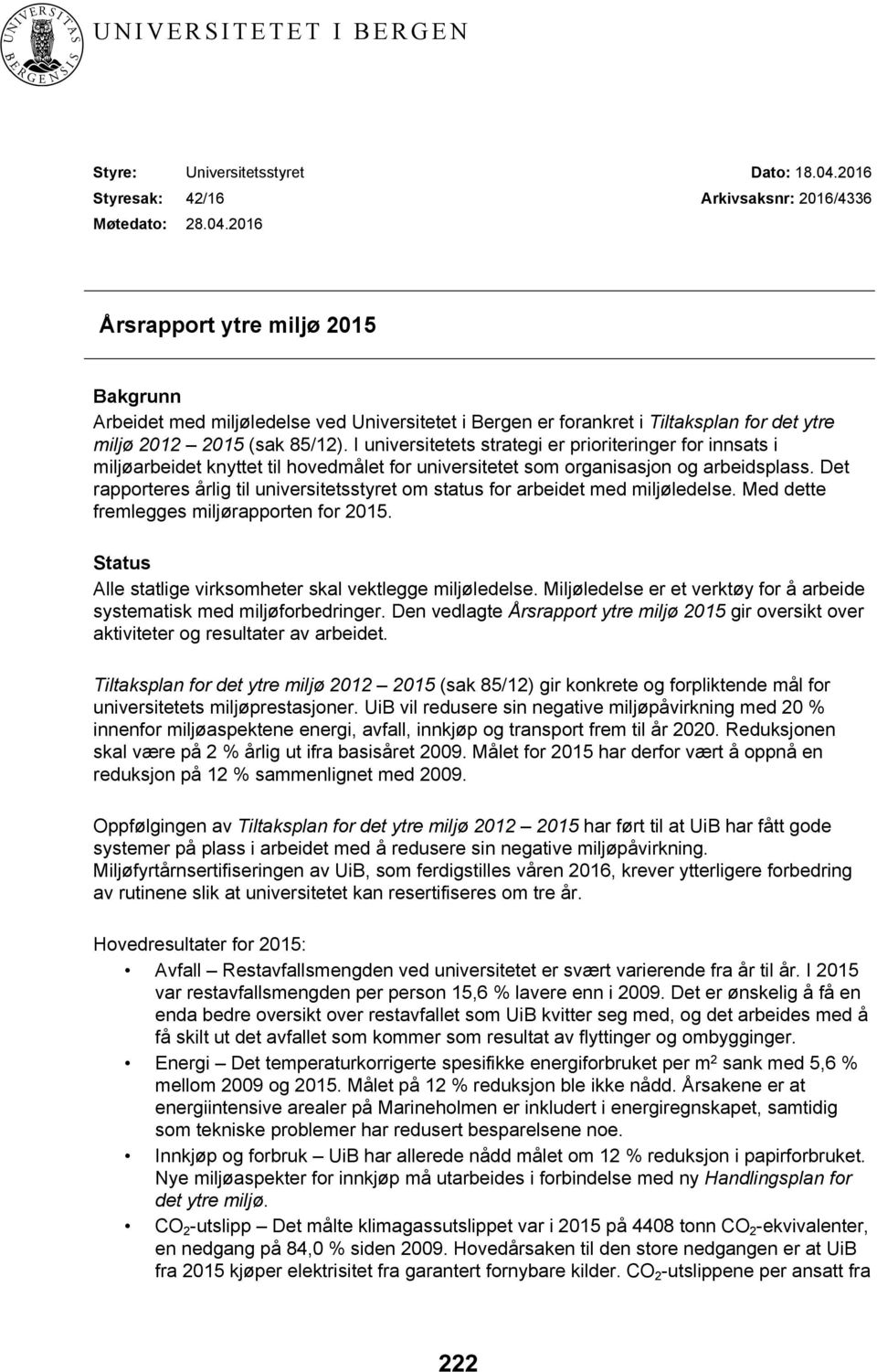 2016 Arkivsaksnr: 2016/4336 Årsrapport ytre miljø 2015 Bakgrunn Arbeidet med miljøledelse ved Universitetet i Bergen er forankret i Tiltaksplan for det ytre miljø 2012 2015 (sak 85/12).