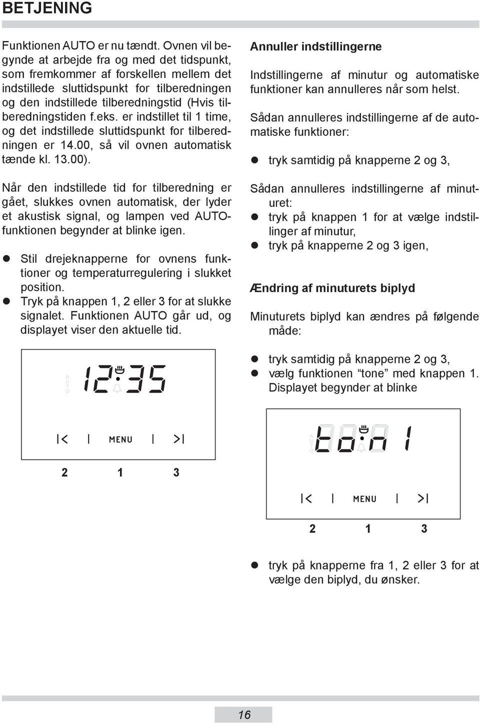 tilberedningstiden f.eks. er indstillet til 1 time, og det indstillede sluttidspunkt for tilberedningen er 14.00, så vil ovnen automatisk tænde kl. 13.00).