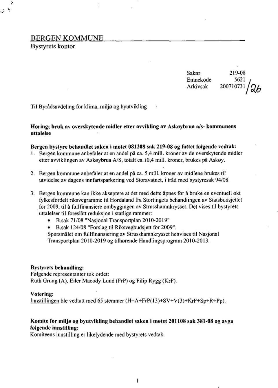 kroner av de overskytende midler etter avviklingen av Askøybrua A/S, totalt ca. 10,4 mill. kroner, brukes på Askøy. 2. Bergen kommune anbefaler at en andel på ca. 5 mill.