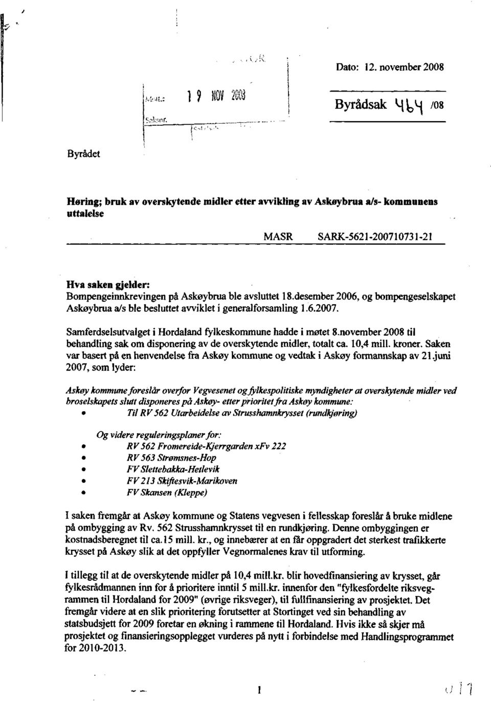 Bompengeinnkrevingen på Askøybrua ble avsluttet IS.desember 2006, og bompengeselskapet Askøybrua a/s ble besluttet avviklet i generalforsamling l.6.2007.