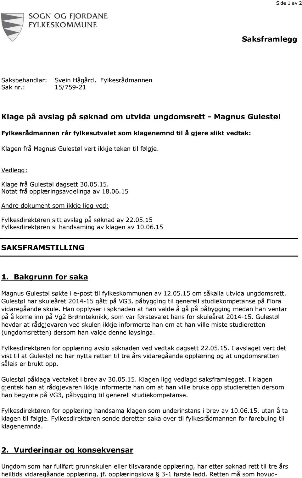 til følgje. Vedlegg: Klage frå Gulestøl dagsett 30.05.15. Notat frå opplæringsavdelinga av 18.06.15 Andre dokument som ikkje ligg ved: Fylkesdirektøren sitt avslag på søknad av 22.05.15 Fylkesdirektøren si handsaming av klagen av 10.