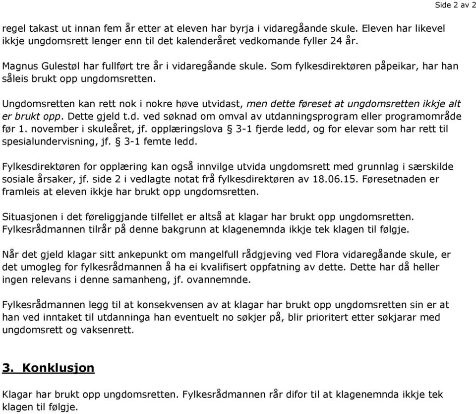 Ungdomsretten kan rett nok i nokre høve utvidast, men dette føreset at ungdomsretten ikkje alt er brukt opp. Dette gjeld t.d. ved søknad om omval av utdanningsprogram eller programområde før 1.