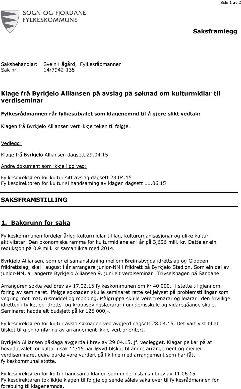 Alliansen vert ikkje teken til følgje. Vedlegg: Klage frå Byrkjelo Alliansen dagsett 29.04.15 Andre dokument som ikkje ligg ved: Fylkesdirektøren for kultur sitt avslag dagsett 28.04.15 Fylkesdirektøren for kultur si handsaming av klagen dagsett 11.