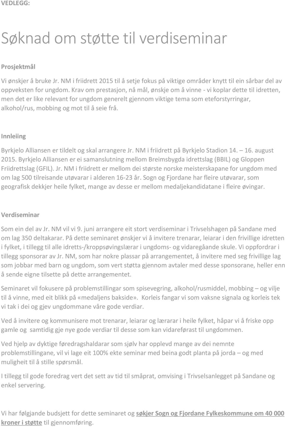 seie frå. Innleiing Byrkjelo Alliansen er tildelt og skal arrangere Jr. NM i friidrett på Byrkjelo Stadion 14. 16. august 2015.