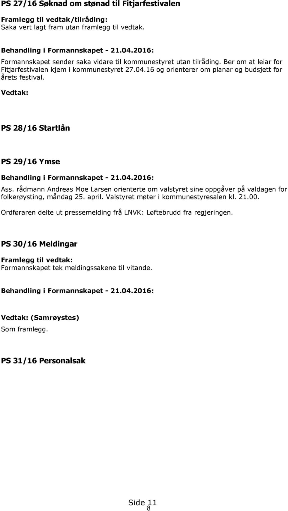 Vedtak: PS 28/16 Startlån PS 29/16 Ymse Behandling i Formannskapet - 21.04.2016: Ass. rådmann Andreas Moe Larsen orienterte om valstyret sine oppgåver på valdagen for folkerøysting, måndag 25. april.