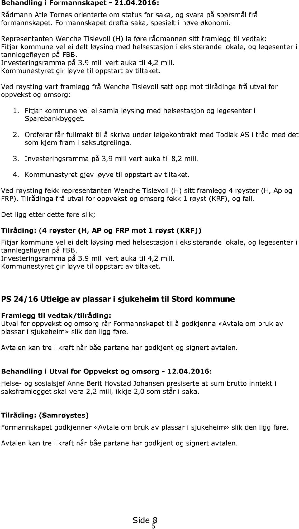 Investeringsramma på 3,9 mill vert auka til 4,2 mill. Kommunestyret gir løyve til oppstart av tiltaket.