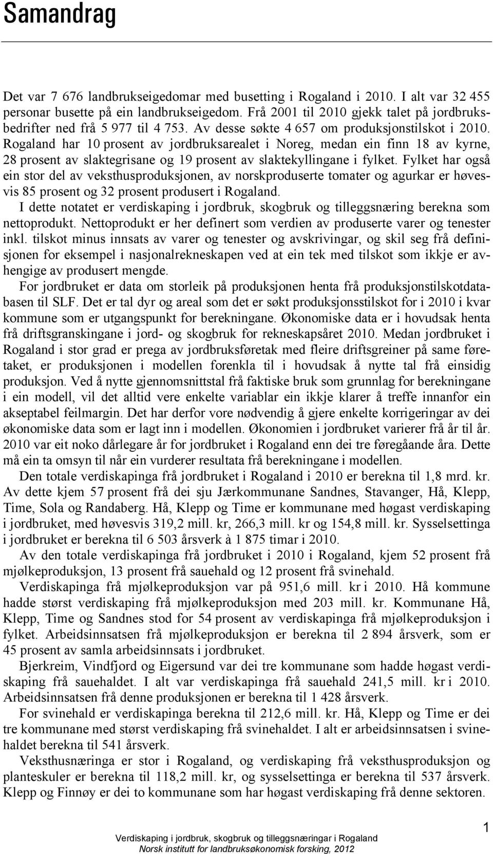 Rogaland har 10 prosent av jordbruksarealet i Noreg, medan ein finn 18 av kyrne, 28 prosent av slaktegrisane og 19 prosent av slaktekyllingane i fylket.