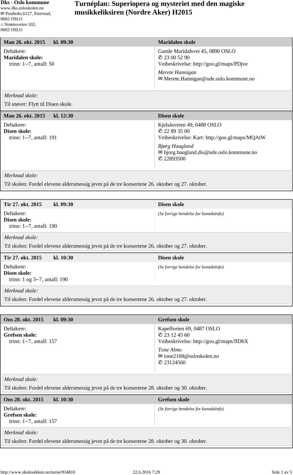 gl/maps/mqatw Bjørg Haugland bjorg.haugland.dis@ude.oslo.kommune.no 22893500 Tir 27. okt. 2015 kl. 09:30 Disen skole trinn: 1 7, antall: 190 Tir 27. okt. 2015 kl. 10:30 Disen skole trinn: 1 og 3 7, antall: 190 Ons 28.