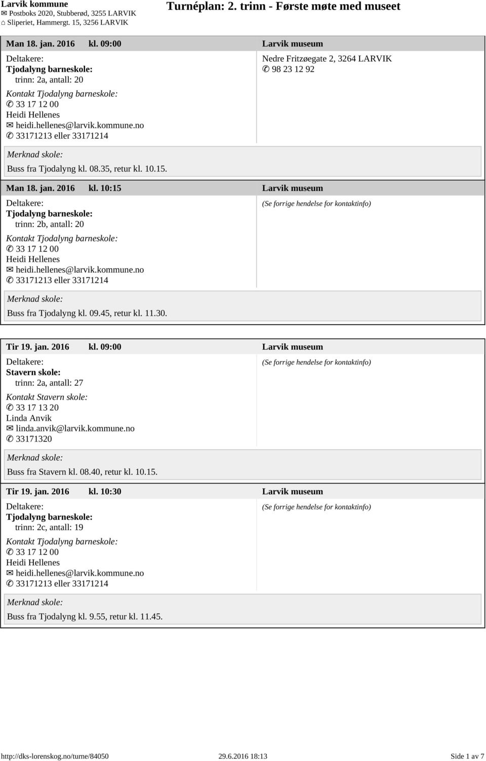 10:15 Larvik museum Tjodalyng barneskole: trinn: 2b, antall: 20 Kontakt Tjodalyng barneskole: 33 17 12 00 Heidi Hellenes heidi.hellenes@larvik.kommune.no 33171213 eller 33171214 Buss fra Tjodalyng kl.