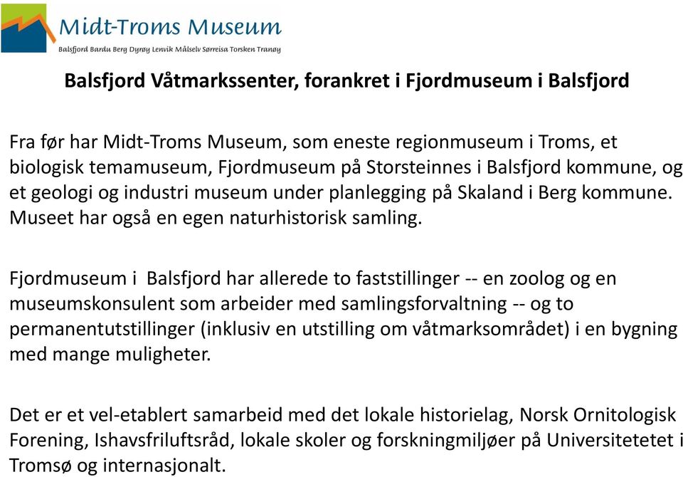Fjordmuseum i Balsfjord har allerede to faststillinger -- en zoolog og en museumskonsulent som arbeider med samlingsforvaltning -- og to permanentutstillinger (inklusiv en utstilling om
