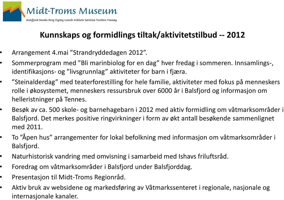 Steinalderdag med teaterforestilling for hele familie, aktiviteter med fokus på menneskers rolle i økosystemet, menneskers ressursbruk over 6000 år i Balsfjord og informasjon om helleristninger på