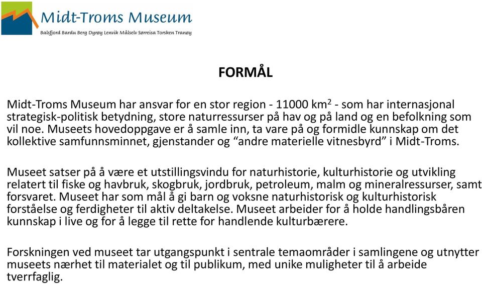 Museet satser på å være et utstillingsvindu for naturhistorie, kulturhistorie og utvikling relatert til fiske og havbruk, skogbruk, jordbruk, petroleum, malm og mineralressurser, samt forsvaret.