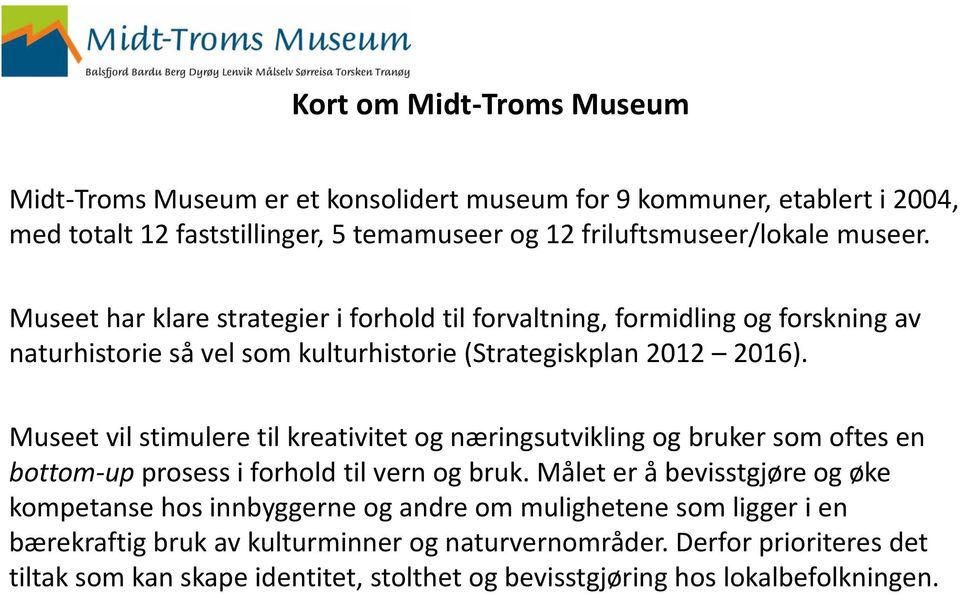 Museet vil stimulere til kreativitet og næringsutvikling og bruker som oftes en bottom-up prosess i forhold til vern og bruk.