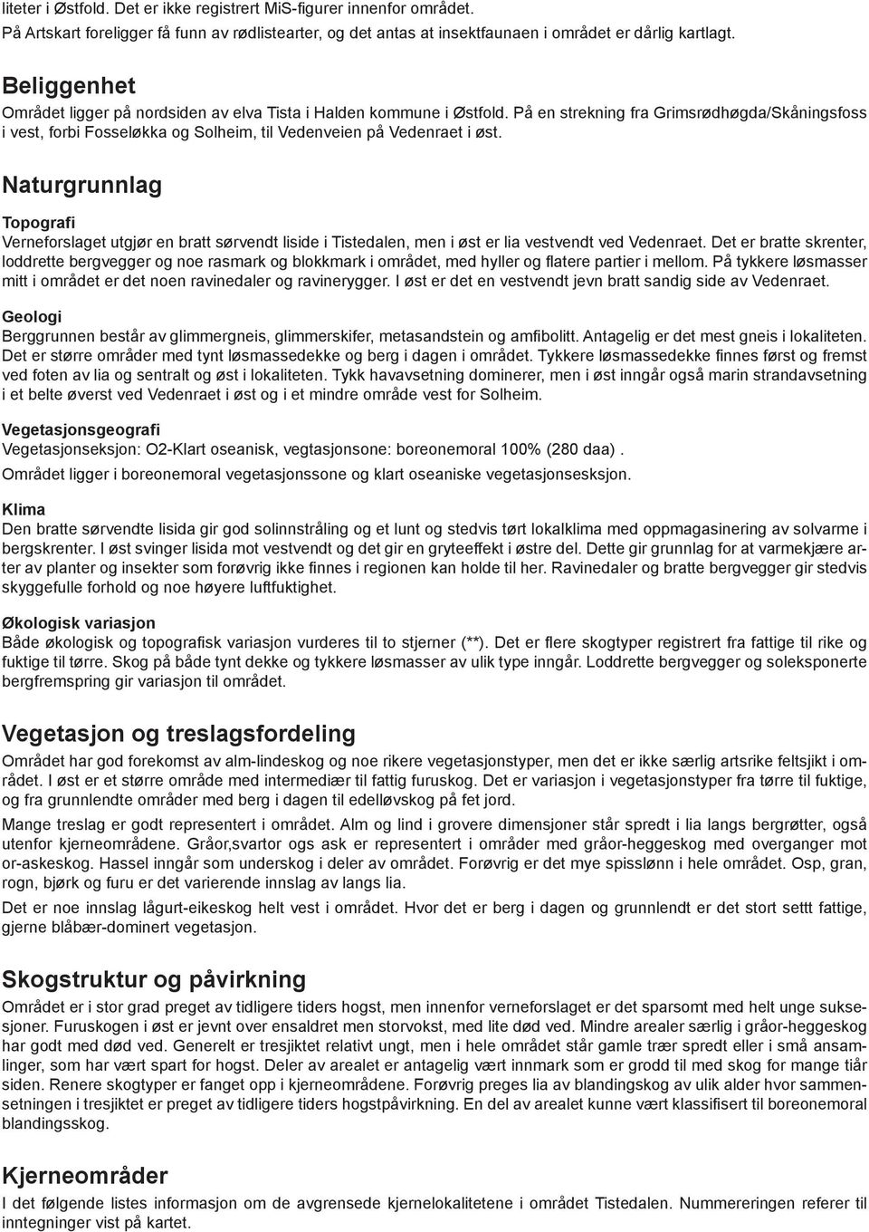 Naturgrunnlag Topografi Verneforslaget utgjør en bratt sørvendt liside i Tistedalen, men i øst er lia vestvendt ved Vedenraet.