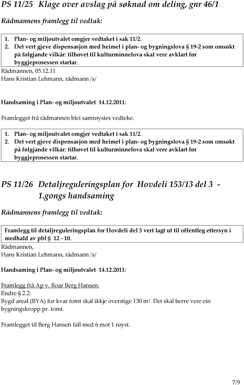 Plan- og miljøutvalet omgjer vedtaket i sak 11/2. 2.