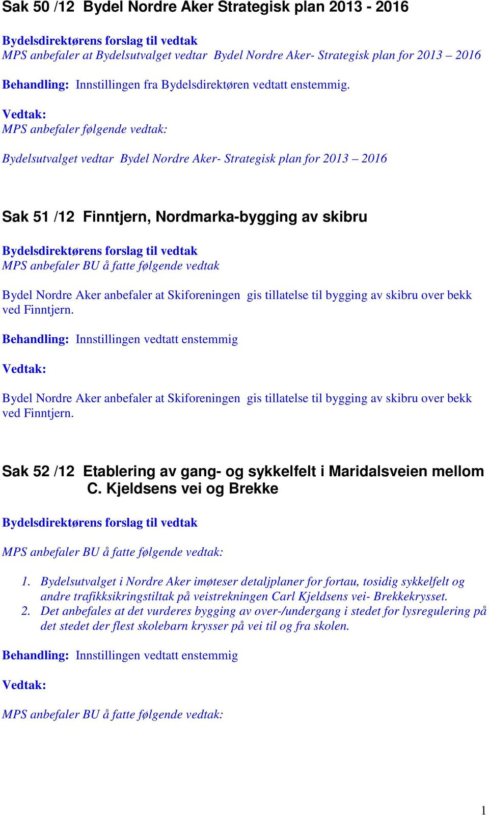 MPS anbefaler følgende vedtak: Bydelsutvalget vedtar Bydel Nordre Aker- Strategisk plan for 2013 2016 Sak 51 /12 Finntjern, Nordmarka-bygging av skibru MPS anbefaler BU å fatte følgende vedtak Bydel