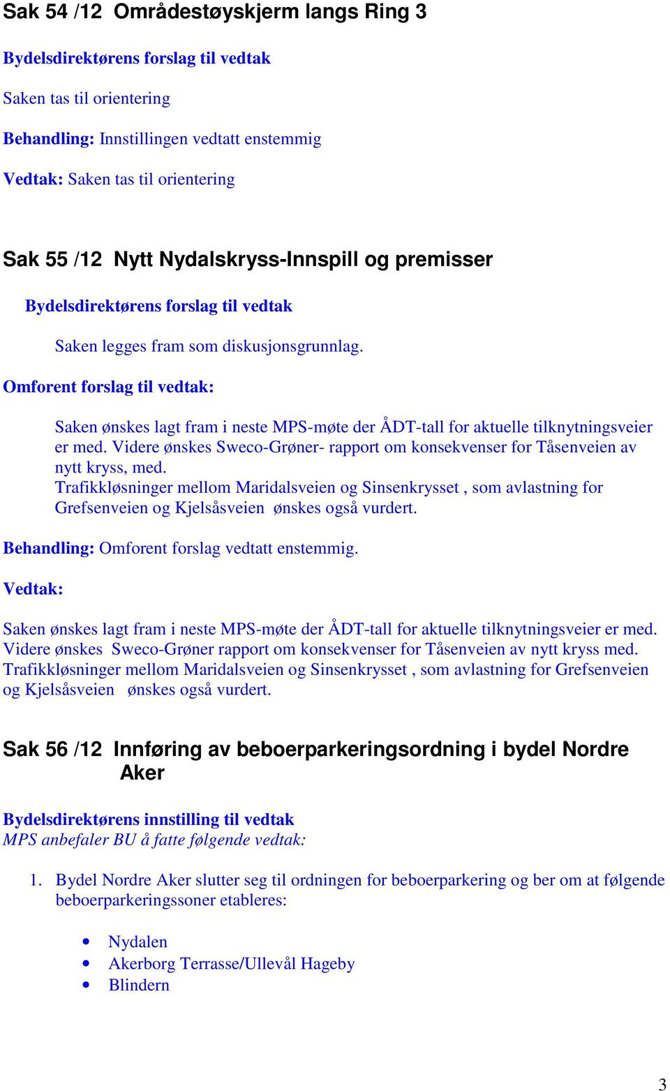 Videre ønskes Sweco-Grøner- rapport om konsekvenser for Tåsenveien av nytt kryss, med.