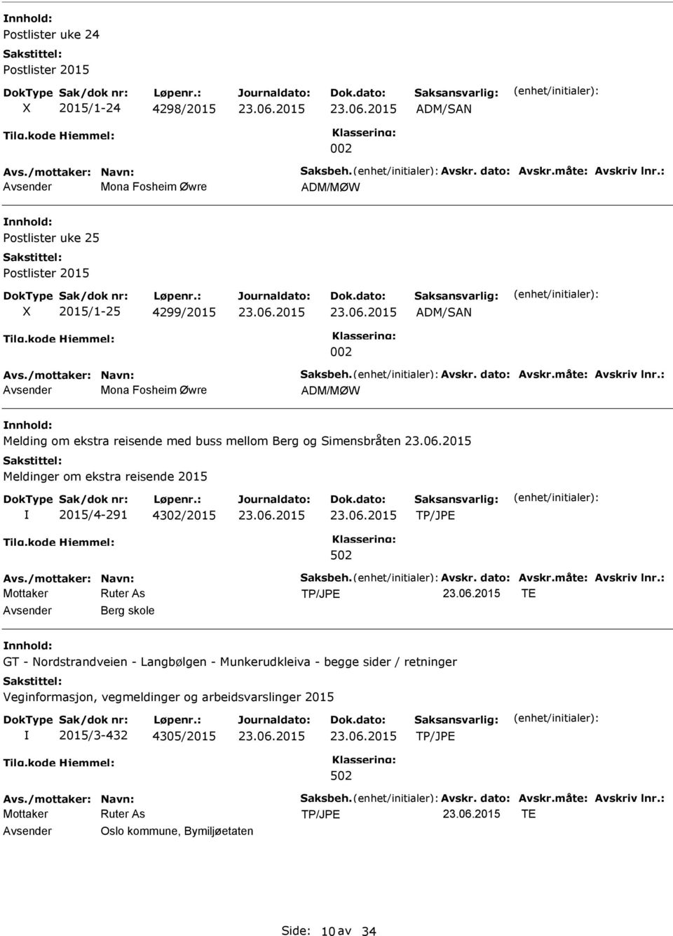 : Mona Fosheim Øwre ADM/MØW nnhold: Melding om ekstra reisende med buss mellom Berg og Simensbråten Meldinger om ekstra reisende 2015 2015/4-291 4302/2015 Avs./mottaker: Navn: Saksbeh. Avskr.