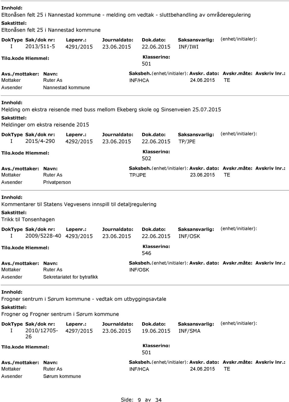 2015 Meldinger om ekstra reisende 2015 2015/4-290 4292/2015 Avs./mottaker: Navn: Saksbeh. Avskr. dato: Avskr.måte: Avskriv lnr.