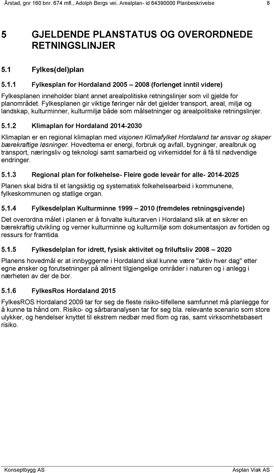 Fylkesplanen gir viktige føringer når det gjelder transport, areal, miljø og landskap, kulturminner, kulturmiljø både som målsetninger og arealpolitiske retningslinjer.