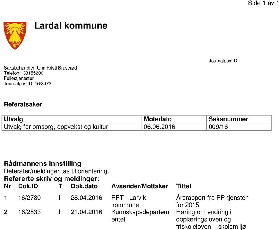 06.2016 009/16 Rådmannens innstilling Referater/meldinger tas til orientering. Refererte skriv og meldinger: Nr Dok.ID T Dok.