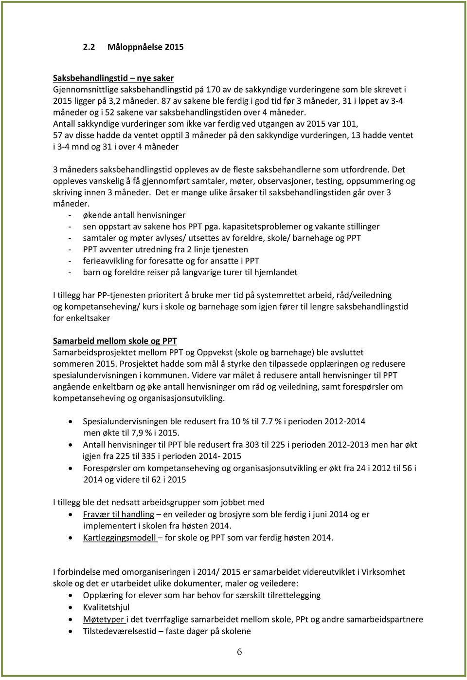 Antall sakkyndige vurderinger som ikke var ferdig ved utgangen av 2015 var 101, 57 av disse hadde da ventet opptil 3 måneder på den sakkyndige vurderingen, 13 hadde ventet i 3-4 mnd og 31 i over 4