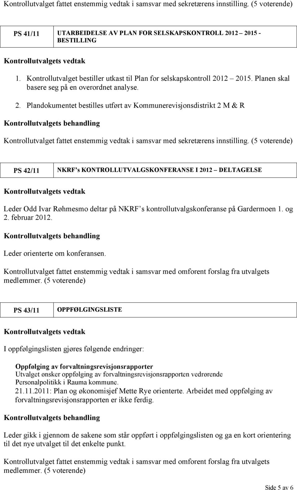 på Gardermoen 1. og 2. februar 2012. Leder orienterte om konferansen. Kontrollutvalget fattet enstemmig vedtak i samsvar med omforent forslag fra utvalgets medlemmer.