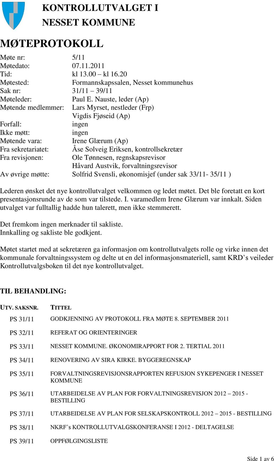 kontrollsekretær Fra revisjonen: Ole Tønnesen, regnskapsrevisor Håvard Austvik, forvaltningsrevisor Av øvrige møtte: Solfrid Svensli, økonomisjef (under sak 33/11-35/11 ) Lederen ønsket det nye