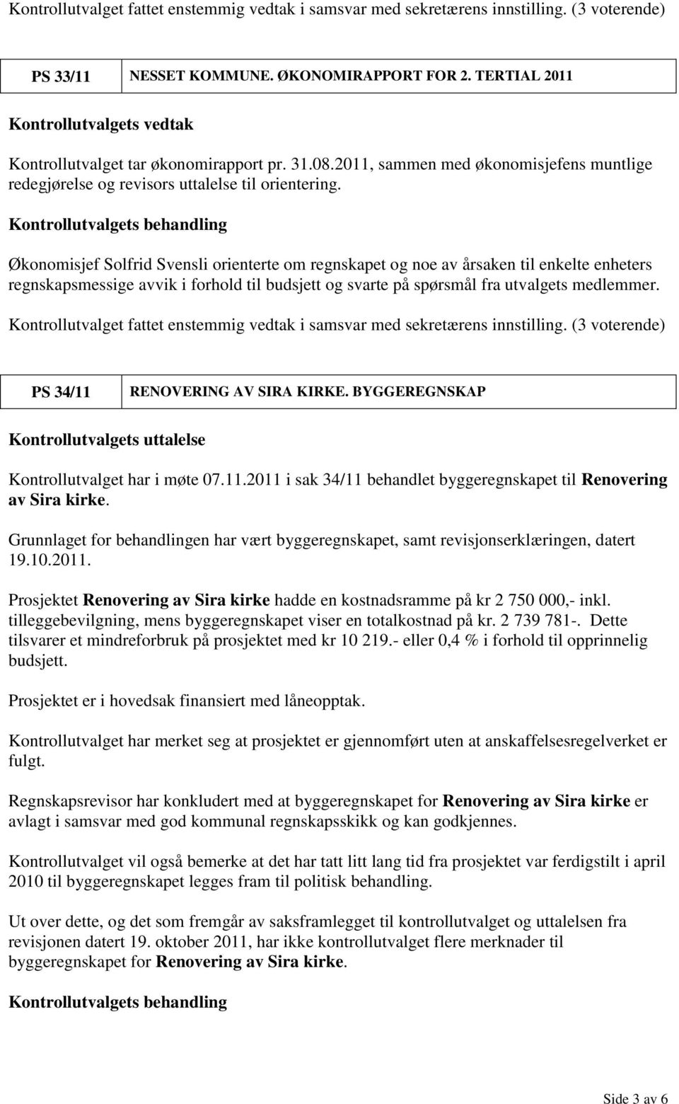 PS 34/11 RENOVERING AV SIRA KIRKE. BYGGEREGNSKAP Kontrollutvalgets uttalelse Kontrollutvalget har i møte 07.11.2011 i sak 34/11 behandlet byggeregnskapet til Renovering av Sira kirke.