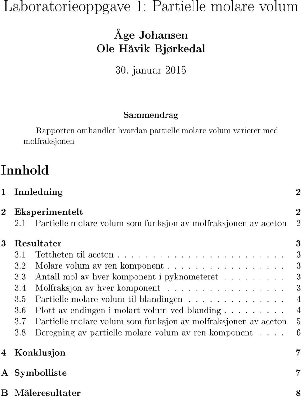 1 Partielle molare volum som funksjon av molfraksjonen av aceton 2 3 Resultater 3 3.1 Tettheten til aceton........................ 3 3.2 Molare volum av ren komponent................. 3 3.3 Antall mol av hver komponent i pyknometeret.