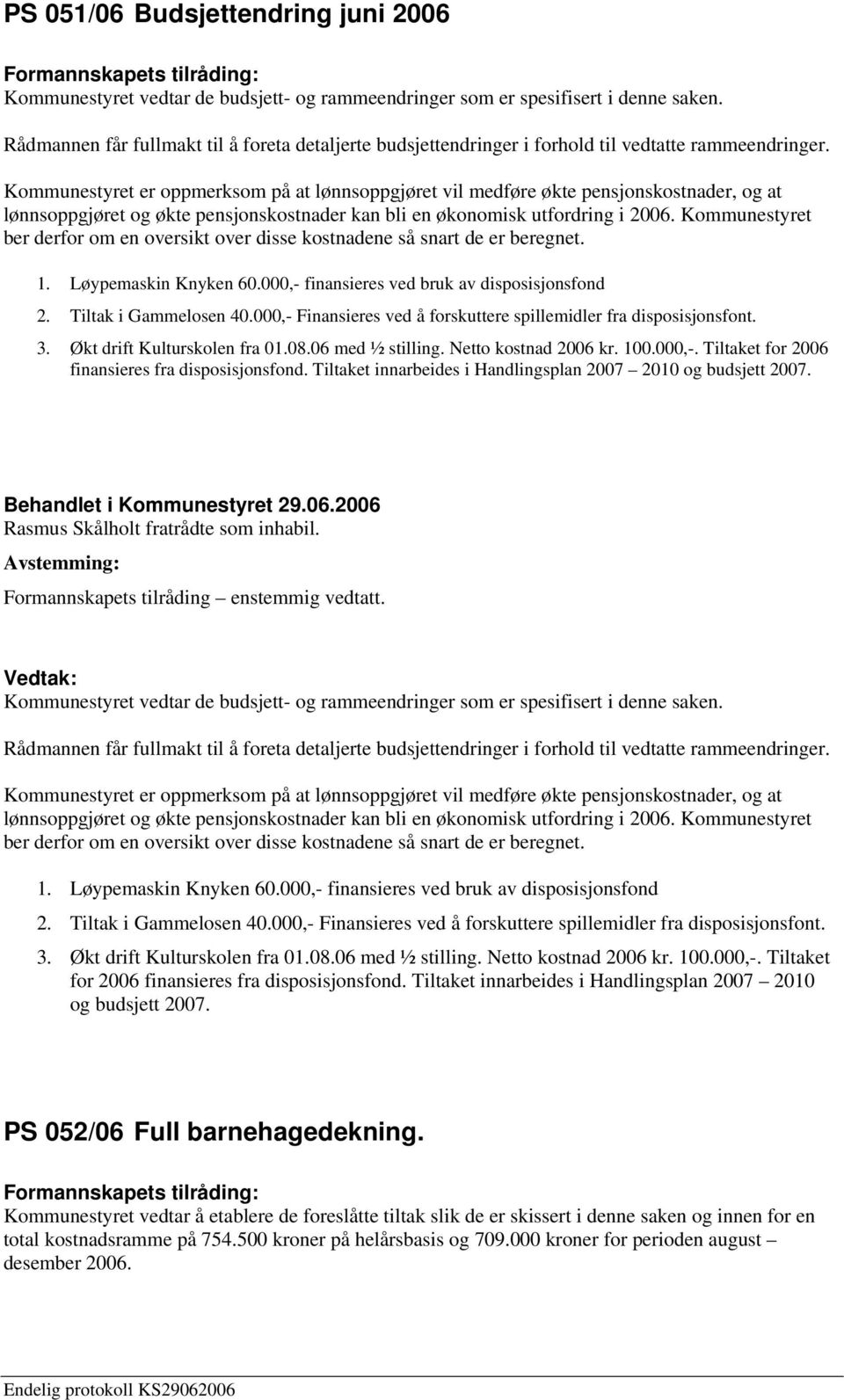 Kommunestyret er oppmerksom på at lønnsoppgjøret vil medføre økte pensjonskostnader, og at lønnsoppgjøret og økte pensjonskostnader kan bli en økonomisk utfordring i 2006.