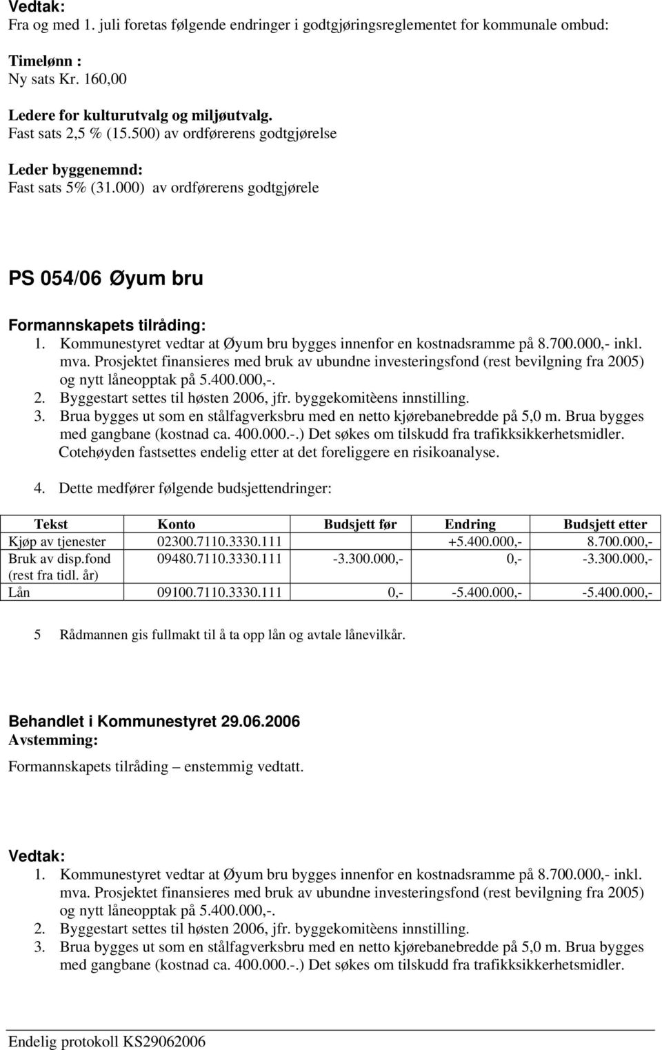 000,- inkl. mva. Prosjektet finansieres med bruk av ubundne investeringsfond (rest bevilgning fra 2005) og nytt låneopptak på 5.400.000,-. 2. Byggestart settes til høsten 2006, jfr.