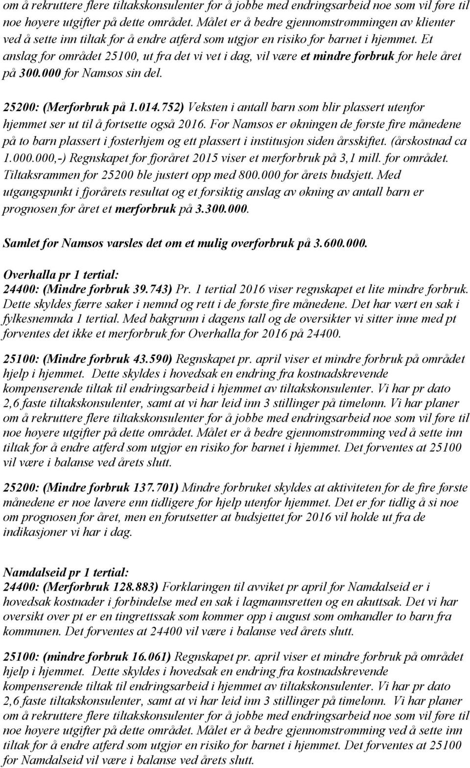 Et anslag for området 25100, ut fra det vi vet i dag, vil være et mindre forbruk for hele året på 300.000 for Namsos sin del. 25200: (Merforbruk på 1.014.