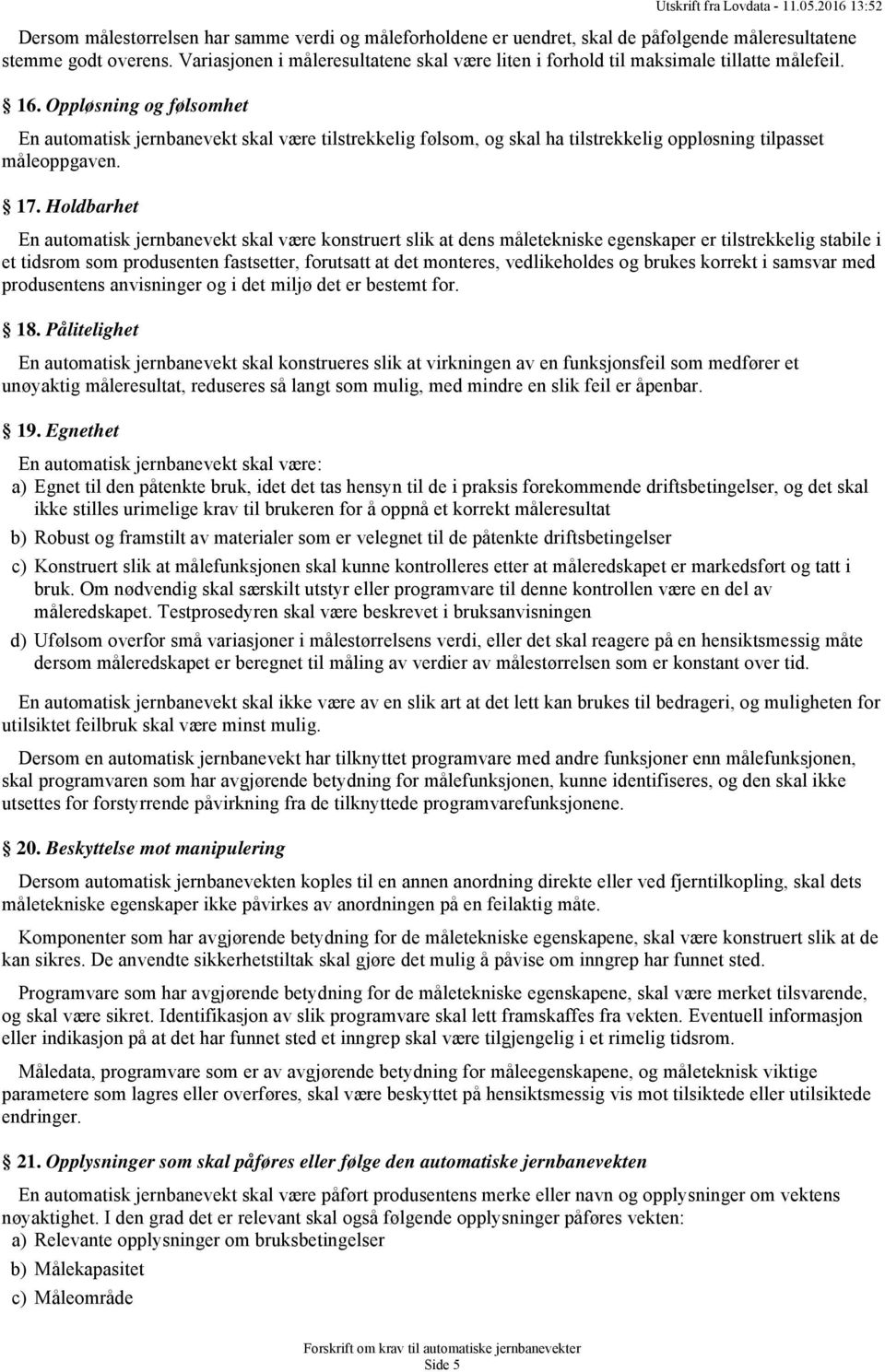 Oppløsning og følsomhet En automatisk jernbanevekt skal være tilstrekkelig følsom, og skal ha tilstrekkelig oppløsning tilpasset måleoppgaven. 17.