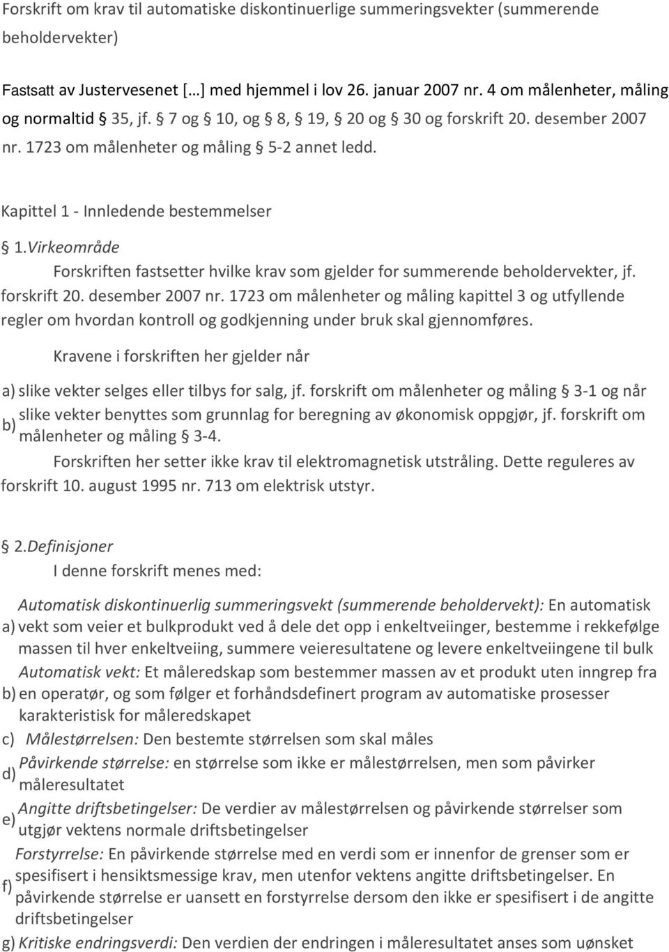 Virkeområde Forskriften fastsetter hvilke krav som gjelder for summerende beholdervekter, jf. forskrift 20. desember 2007 nr.