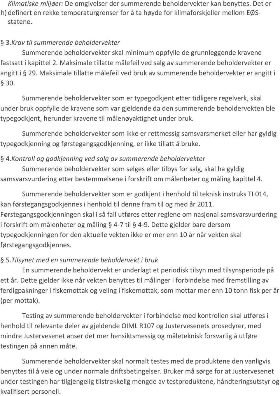 Maksimale tillatte målefeil ved salg av summerende beholdervekter er angitt i 29. Maksimale tillatte målefeil ved bruk av summerende beholdervekter er angitt i 30.