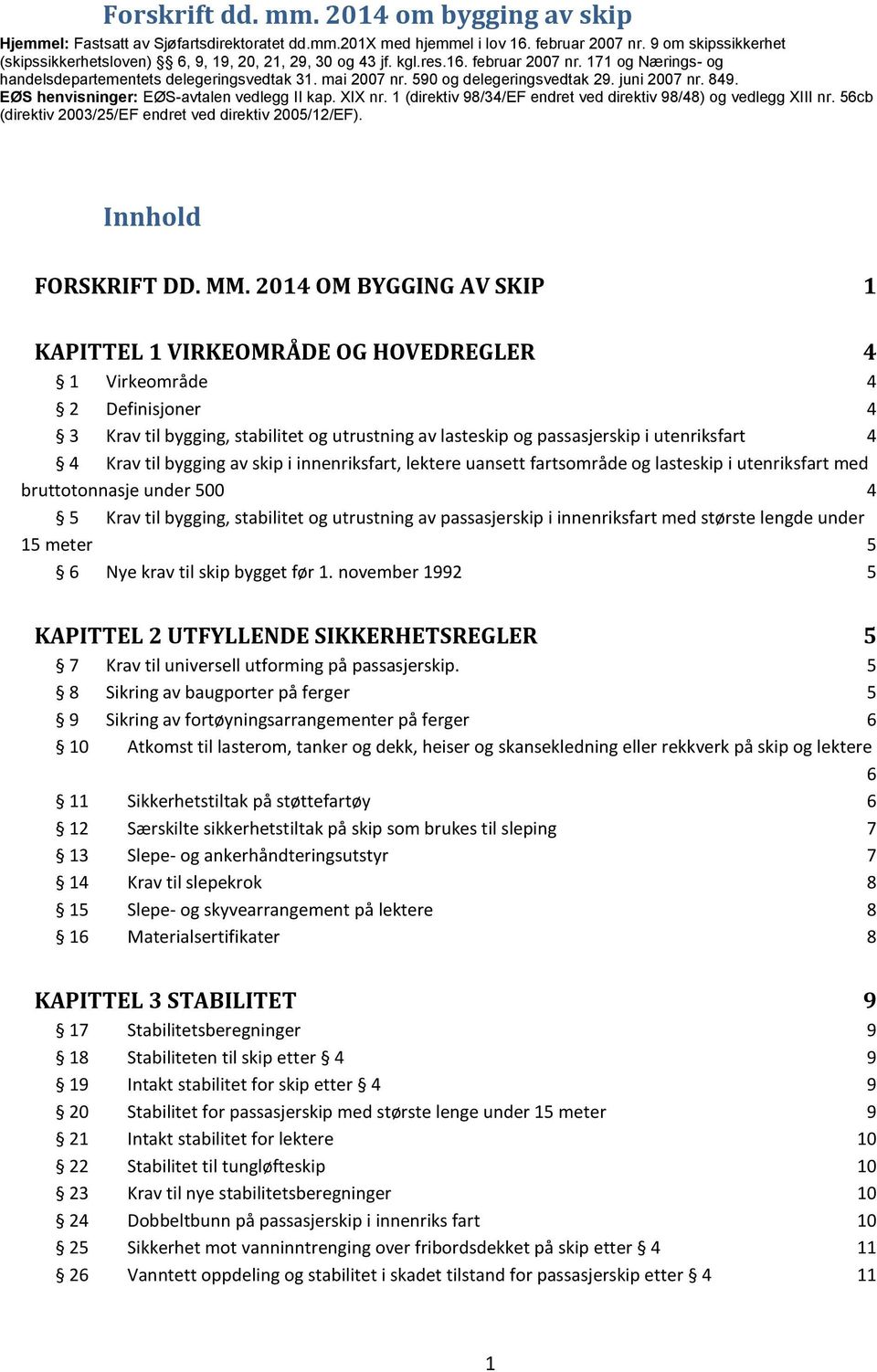 590 og delegeringsvedtak 29. juni 2007 nr. 849. EØS henvisninger: EØS-avtalen vedlegg II kap. XIX nr. 1 (direktiv 98/34/EF endret ved direktiv 98/48) og vedlegg XIII nr.