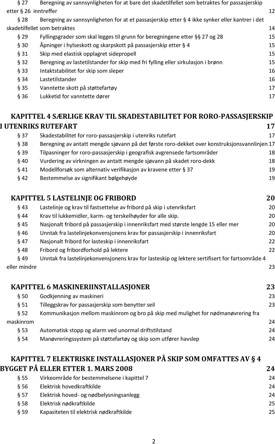 med elastisk opplagret sidepropell 15 32 Beregning av lastetilstander for skip med fri fylling eller sirkulasjon i brønn 15 33 Intaktstabilitet for skip som sleper 16 34 Lastetilstander 16 35