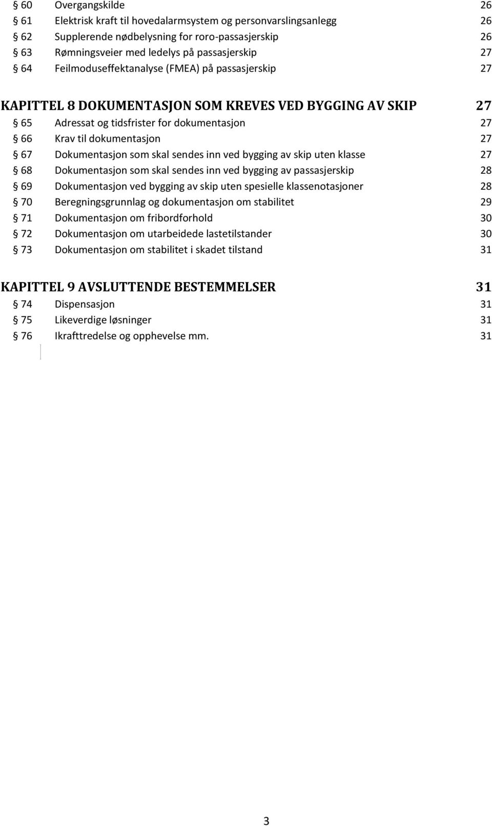 Dokumentasjon som skal sendes inn ved bygging av skip uten klasse 27 68 Dokumentasjon som skal sendes inn ved bygging av passasjerskip 28 69 Dokumentasjon ved bygging av skip uten spesielle