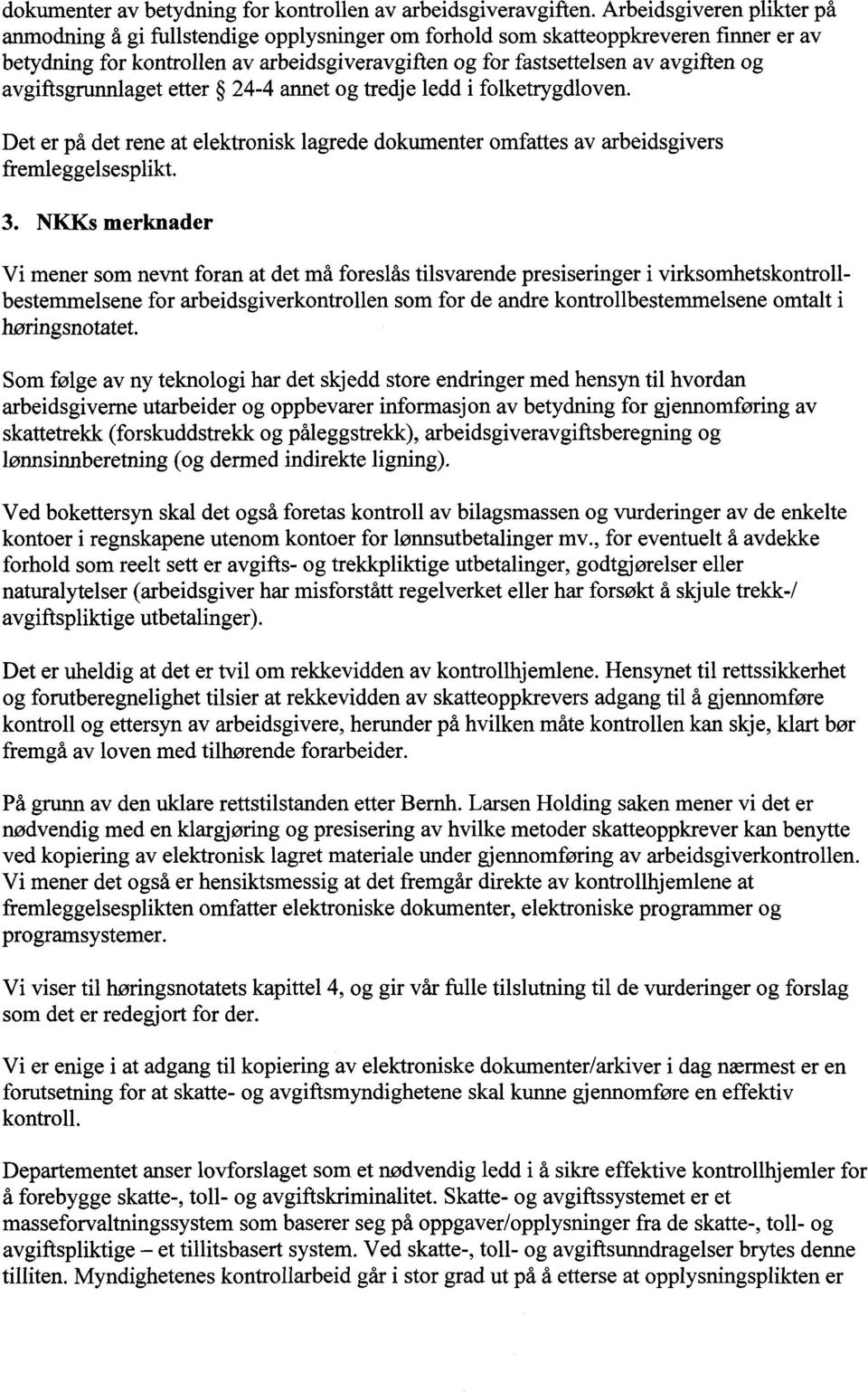 avgiftsgrunnlaget etter 24-4 annet og tredje ledd i folketrygdloven. Det er på det rene at elektronisk lagrede dokumenter omfattes av arbeidsgivers fremleggelsesplikt. 3.