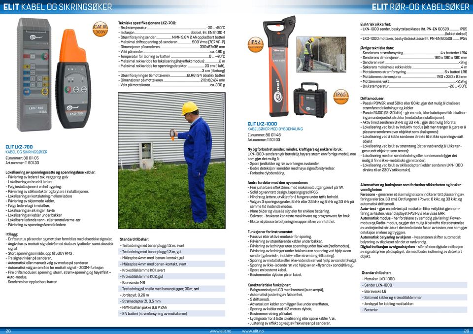 490 g - Temperatur for ladning av batteri...0... +40 C - Maksimal rekkevidde for lokalisering (høyeffekt modus):...2 m - Maksimal rekkevidde for spenningsdetektor:...20 cm (i luft),.